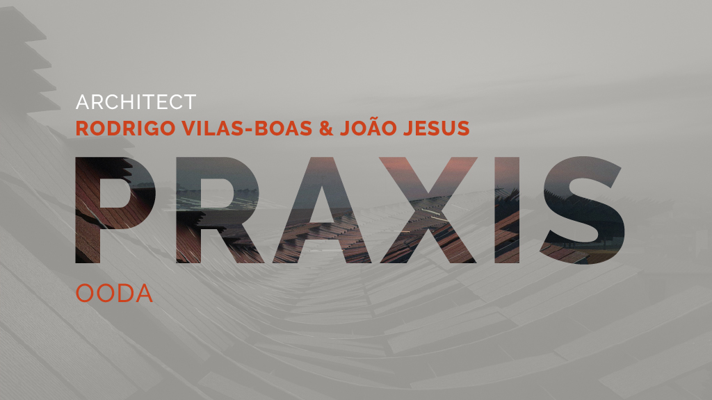 PRAXIS - Rodrigo Vilas-Boas e João Jesus do atelier OODA