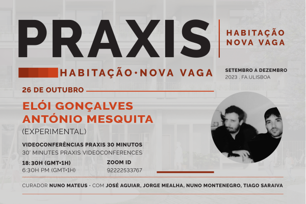 Praxis Habitação Nova Vaga com Elói Gonçalves e António Mesquita (Experimental), dia 26 de outubro, 18h30, online