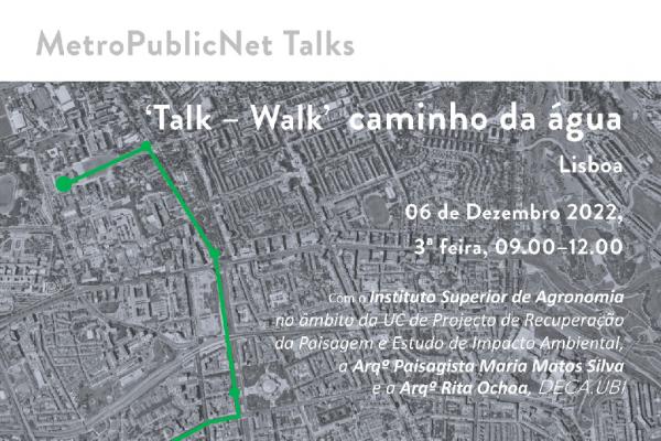 'Talk - Walk' MetroPublicNet, 'Caminho da Água' que decorrerá entre a Cidade Universitária e a Praça de Espanha no próximo dia 6 de Dezembro, terça feira, das 09.00 às 12.00