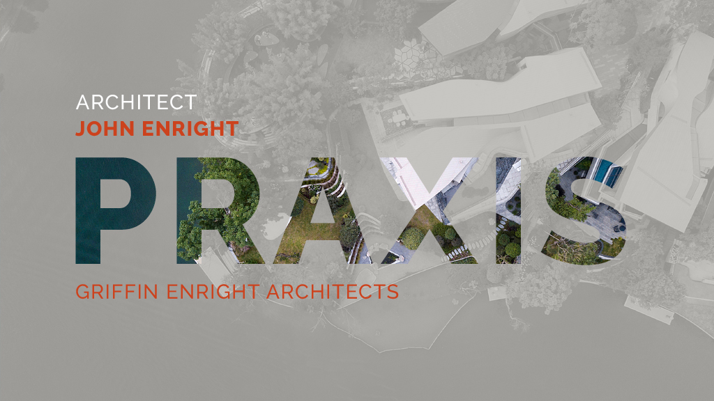 Praxis – John Enright da Griffin Enright Architects