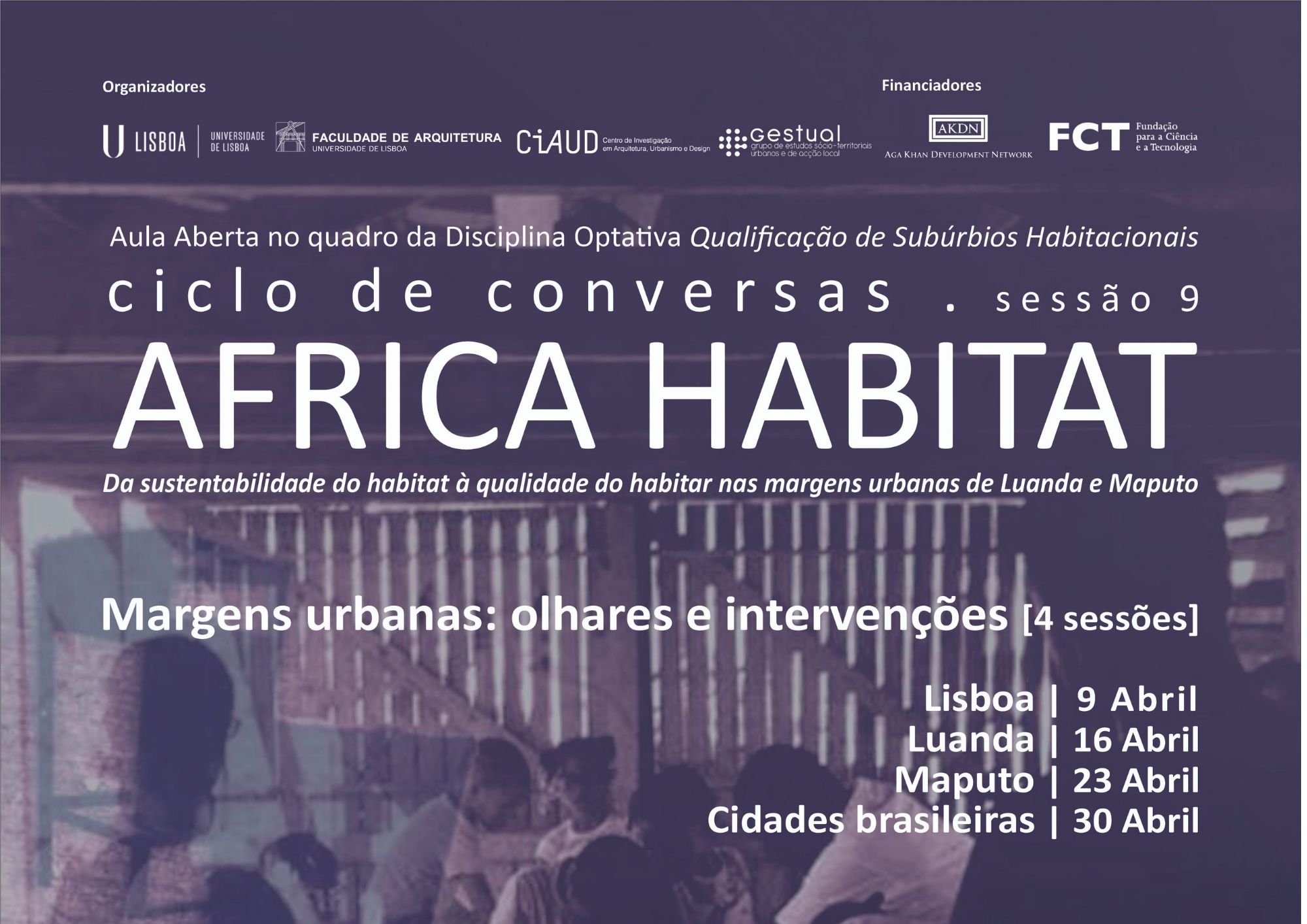 Ciclo de Conversas do Projeto África Habitat:Aula Aberta sobre Qualificação de Subúrbios Habitacionais organizada pela Professora Isabel Raposo, 9, 16, 23 e 30 de abril