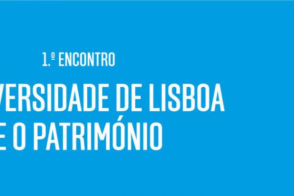 1.º Encontro: “A Universidade de Lisboa e o Património”