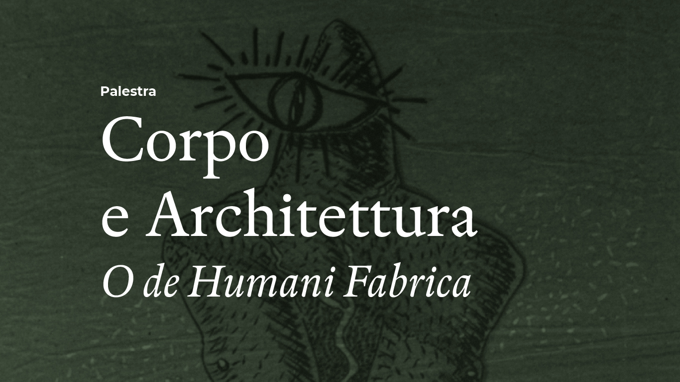 Palestra “Corpo e Architettura: O de Humani Fabrica” com o Professor Marcello Sèstito