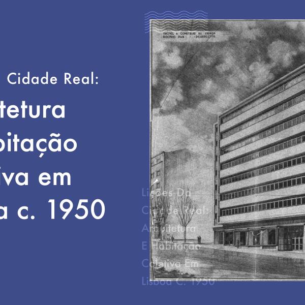 Aula aberta “Lições da Cidade Real: Arquitetura e Habitação Coletiva em Lisboa c. 1950”