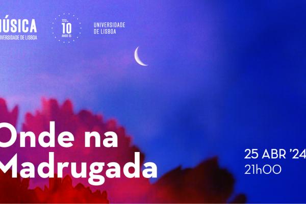 CONCERTO “ONDE NA MADRUGADA” | CORO INFANTO-JUVENIL, CORO DE CÂMARA E CORO DA ULISBOA 