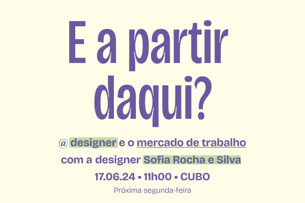 E a partir daqui? —@ designer e o mercado de trabalho, seminário com a Designer Sofia Rocha e Siva