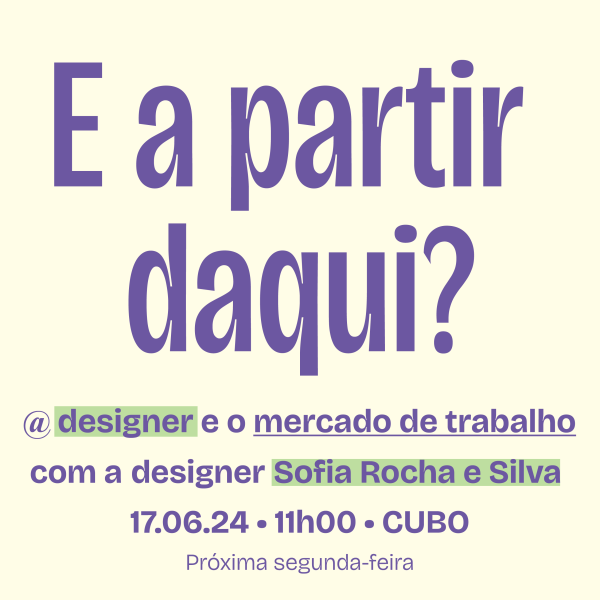 E a partir daqui? —@ designer e o mercado de trabalho, seminário com a Designer Sofia Rocha e Siva
