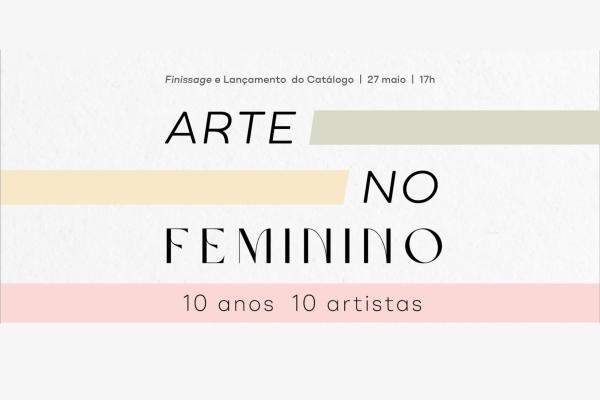 Finissage da exposição “Arte no Feminino” - 10 Anos, 10 Artistas, no dia 27 de maio, às 17h, na Reitoria