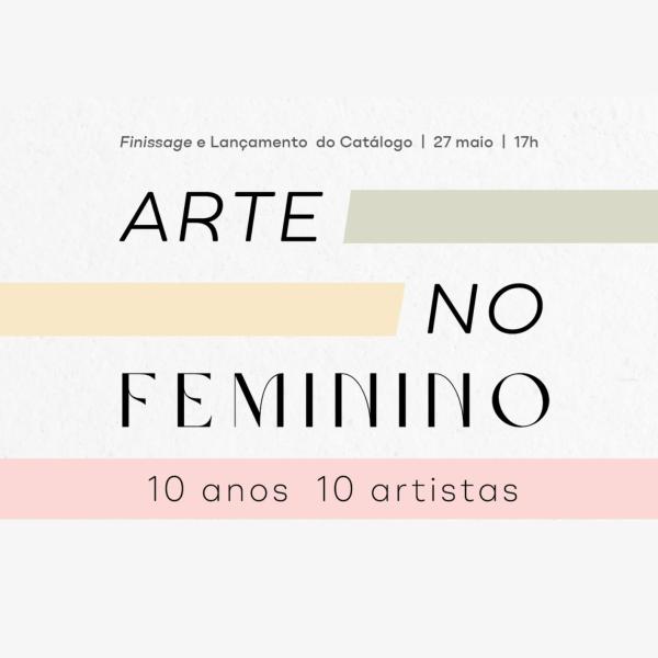 Finissage da exposição “Arte no Feminino” - 10 Anos, 10 Artistas, no dia 27 de maio, às 17h, na Reitoria