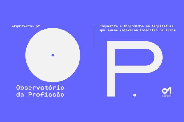 Observatório da Profissão // Inquérito da Ordem dos Arquitectos é dirigido aos diplomados em Arquitetura não inscritos na OA