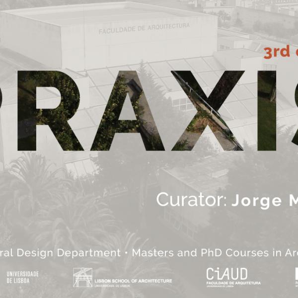 Praxis | Apresentação do Ciclo de Praxis dedicado à  Arquitetura Portuguesa Contemporânea, com curadoria do Professor Jorge Mealha, dia 16 de fevereiro pelas 17h30