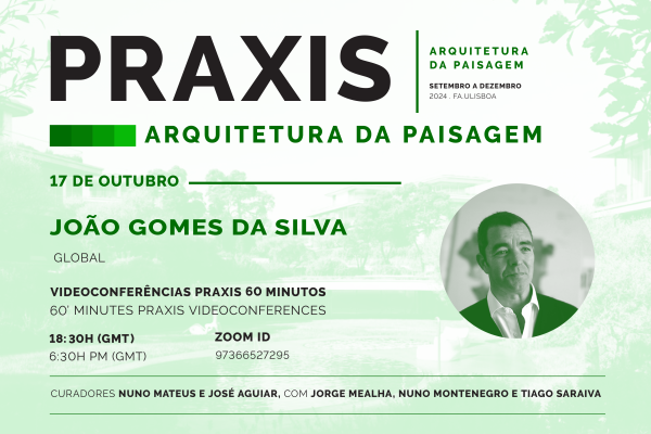 Praxis | Arquitetura da Paisagem, com João Gomes da Silva, dia 17 de outubro às 18h30, online