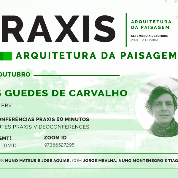 Praxis | Arquitetura da Paisagem, com Luís Guedes de Carvalho, dia 10 de outubro às 18h30, online