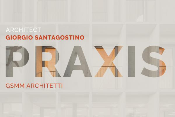 PRAXIS - Giorgio Santagostino da GSMM Architetti