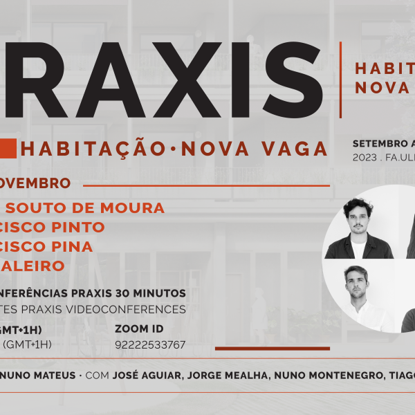 Praxis | Habitação Nova Vaga com Maria Souto de Moura, Francisco Pinto, Francisco Pina, Luís Caleiro, dia 9 de novembro, pelas 18h30, online